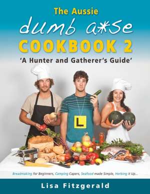 The Aussie Dumb A*se Cookbook 2: A Hunter and Gatherer's Guide de Lisa Fitzgerald