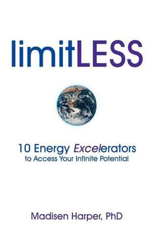 Limitless - 10 Energy Excelerators to Access Your Infinite Potential de Madisen Harper