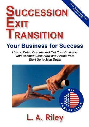 Succession Exit Transition, Your Business for Success - (Set) Your Business for Success - How to Enter, Execute and Exit Your Business with Boosted Ca de L. A. Riley