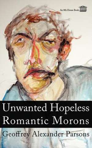 Unwanted Hopeless Romantic Morons de Geoffrey Alexander Parsons