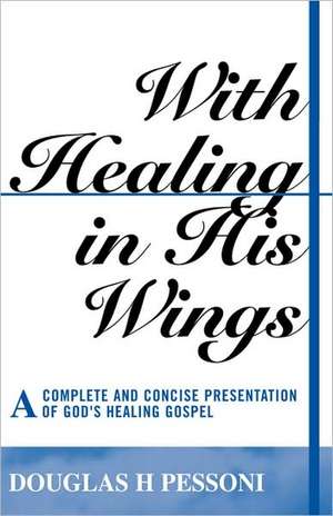 With Healing in His Wings de Douglas H. Pessoni