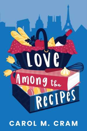 Love Among the Recipes de Carol M. Cram