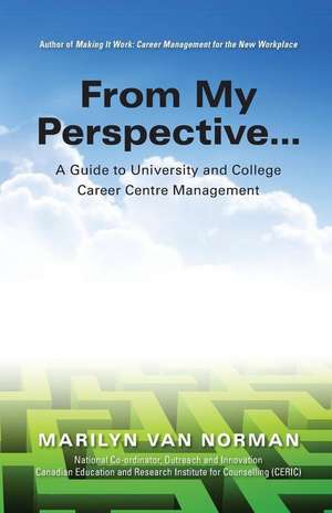 From My Perspective...a Guide to University and College Career Centre Management de Marilyn Van Norman