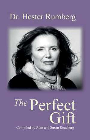 The Perfect Gift: Celebrating the Life of Dr. Hester Rumberg de Alan Roadburg