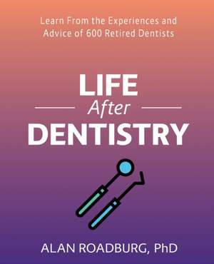 Life After Dentistry de Alan Roadburg