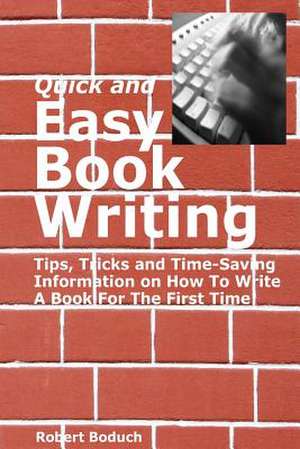 Quick and Easy Book Writing: Tips, Tricks and Time-Saving Information on How to Write a Book for the First Time de Robert Boduch