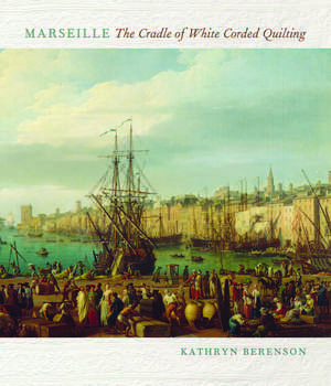 Marseille: The Cradle of White Corded Quilting de Kathryn Berenson