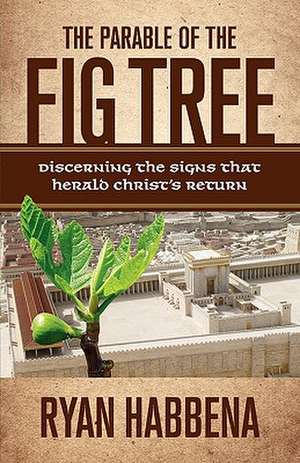 The Parable of the Fig Tree: Discerning the Signs That Herald Christ's Return de Ryan Habbena