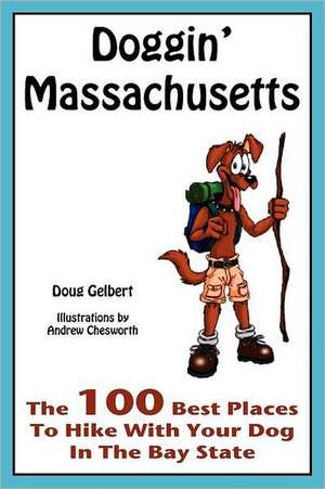 Doggin' Massachusetts: The 100 Best Places to Hike with Your Dog in the Bay State de Doug Gelbert