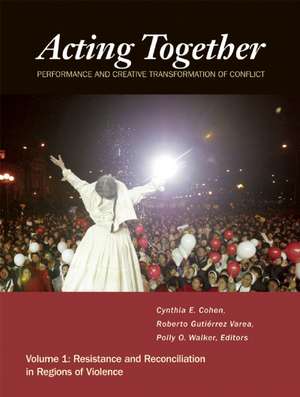 Acting Together I: Performance and the Creative – Resistance and Reconciliation in Regions of Violence de Cynthia Cohen