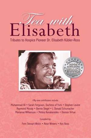 Tea with Elisabeth: Tributes to Hospice Pioneer Dr. Elisabeth Kubler-Ross de Fern Stewart Welch