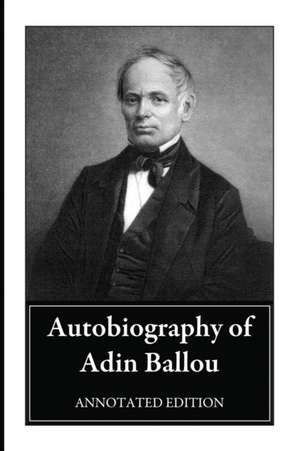 Autobiography of Adin Ballou: Annotated Edition de Adin Ballou