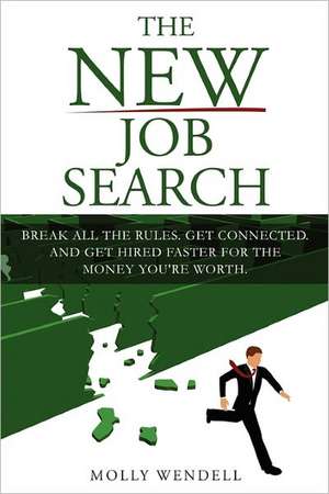 The New Job Search: Break All the Rules. Get Connected. and Get Hired Faster for the Money You're Worth. de Molly Wendell