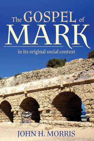 The Gospel of Mark in Its Original Social Context de John H. Morris