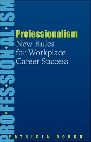 Professionalism: New Rules for Workplace Career Success de Patricia Dorch