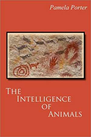 The Intelligence of Animals de Pamela Porter