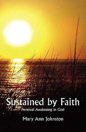 Sustained by Faith: Personal Awakening in God de Mary Ann Johnston