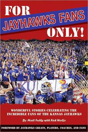 For Jayhawks Fans Only!: Wonderful Stories Celebrating the Incredible Fans of the Kansas Jayhawks de Matt Fulks