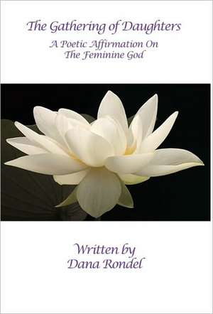 The Gathering of Daughters: A Poetic Affirmation on the Feminine God de Dana Rondel