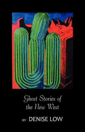 Ghost Stories of the New West: From Einstein's Brain to Geronimo's Boots de Denise Low