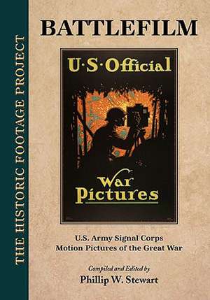 Battlefilm: U.S. Army Signal Corps Motion Pictures of the Great War de Phillip W. Stewart