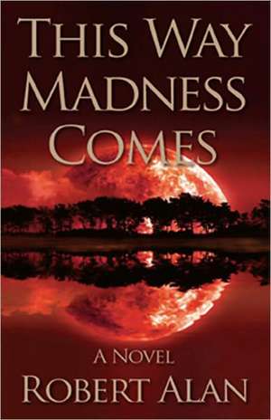 This Way Madness Comes de Robert Alan