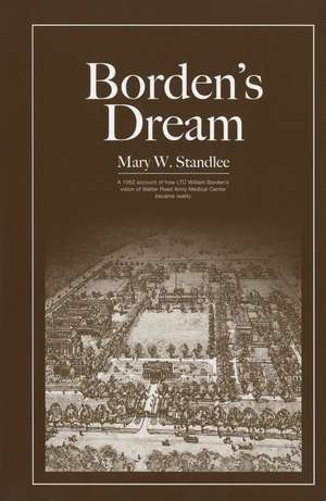 Borden's Dream: The Walter Reed Army Medical Center in Washington, D.C. de Mary W. Standlee