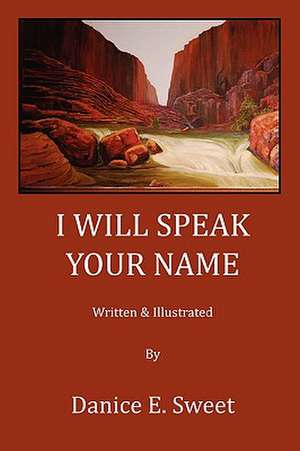 I Will Speak Your Name de Danice E. Sweet