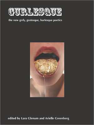 Gurlesque: The New Grrly, Grotesque, Burlesque Poetics de Lara Glenum