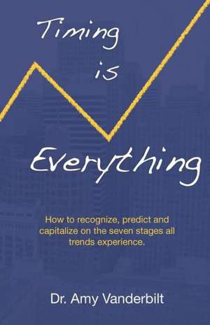 Timing Is Everything - How to Recognize, Predict and Capitalize on the Seven Stages All Trends Experience [Paperback] de Amy Vanderbilt