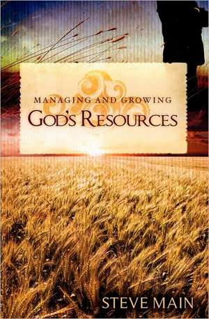 Managing and Growing God's Resources de Steve Main