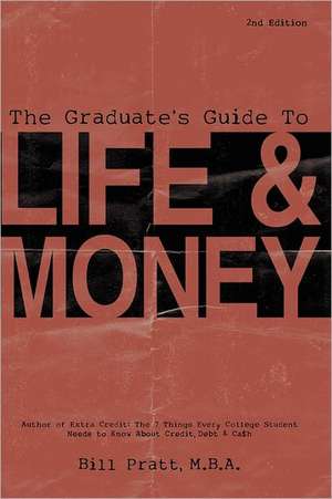 The Graduate's Guide to Life & Money 2nd Edition: The 7 Things Every College Student Needs to Know about Credit, Debt & CA$H de MR Bill Pratt