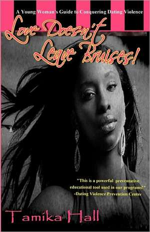 Love Doesn't Leave Bruises!: A Young Woman's Guide to Conquering Dating Violence de Tamika Hall