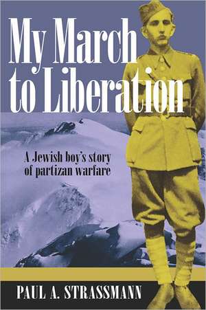 My March to Liberation: A Jewish Boy's Story of Partizan Warfare de Paul A. Strassmann