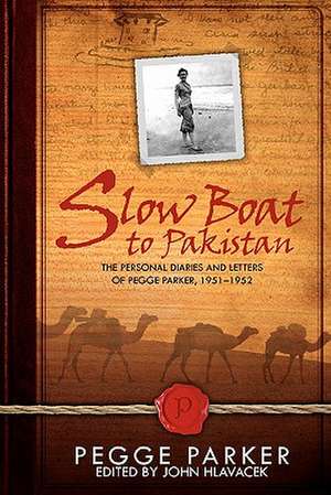 Slow Boat to Pakistan: The Personal Diaries and Letters of Pegge Parker, 1951-1952 de Pegge Parker