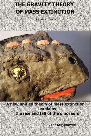 The Gravity Theory of Mass Extinction: A New Unified Theory of Mass Extinction Explains the Rise and Fall of the Dinosaurs de John Stojanowski