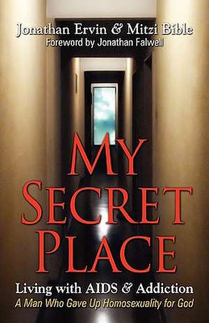 My Secret Place: Living with AIDS & Addiction - A Man Who Gave Up Homosexuality for God de Jonathan Ervin