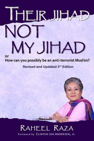 Their Jihad Not My Jihad: Or How Can You Possibly Be an Anti-Terrorist Muslim? de Raheel Raza