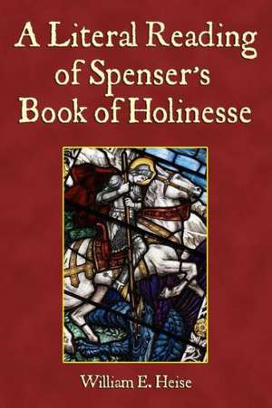 A Literal Reading of Spenser's Book of Holinesse: Aesthetic Response as Feral Laboratory de William E. Heise