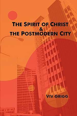 The Spirit of Christ and the Postmodern City de Viv Grigg