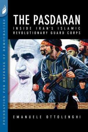 The Pasdaran: Inside Iran's Islamic Revolutionary Guard Corps de Emanuele Ottolenghi