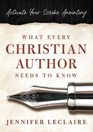 What Every Christian Writer Needs to Know de Jennifer Leclaire