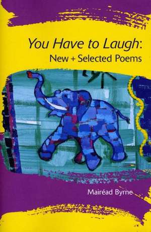 You Have to Laugh: New + Selected Poems de Mairead Byrne