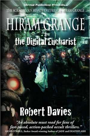 Hiram Grange and the Digital Eucharist: The Scandalous Misadventures of Hiram Grange (Book #3) de Robert Davies