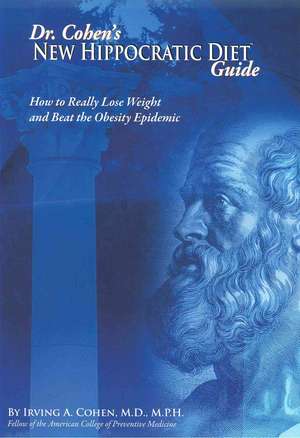 Dr Cohen's New Hippocratic Diet Guide: How to Really Lose Weight & Beat the Obesity Epidemic de Irving Cohen