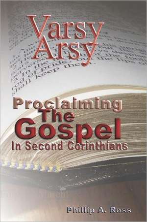 Varsy Arsy: Proclaiming the Gospel in Second Corinthians de Phillip A. Ross