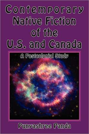 Contemporary Native Fiction of the Us and Canada: A Postcolonial Study de Punyashree Panda