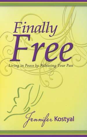 Finally Free: Living in Peace by Releasing Your Past de Jennifer Kostyal