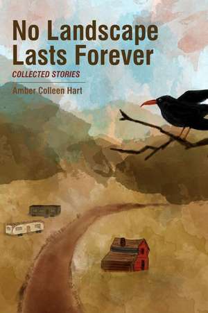 No Landscape Lasts Forever de Amber Colleen Hart