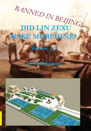 Did Lin Zexu Make Morphine? Volume Three de Glenn Robinette